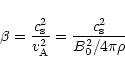 \begin{displaymath}\beta = \frac{c_{\rm {s}}^2}{v_{\rm {A}}^2} = \frac{c_{\rm {s}}^2}{B_0^2 / 4\pi\rho}
\end{displaymath}