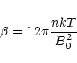 \begin{displaymath}\beta = 12\pi \frac{nkT}{B_0^2}
\end{displaymath}