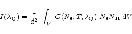 \begin{displaymath}%
I(\lambda_{ij})= {1 \over d^2} ~ \int_V \; G(N_{\rm e}, T, \lambda_{ij}) \; N_{\rm e} N{\rm _H} \;{\rm d}V
\end{displaymath}