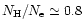 ${N_{\rm H} / N_{\rm e}} \simeq 0.8$