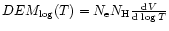 $DEM_{\rm log} (T) = N_{\rm e} N_{\rm H} {{\rm d}V \over {\rm d}\; {\rm log} \,T}$