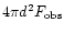 $4\pi d^2 F_{\rm obs}$
