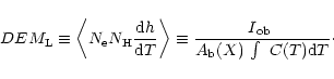 \begin{displaymath}%
DEM_{\rm L} \equiv \left\langle N_{\rm e} N_{\rm H} {{\rm d...
...m _{ob}$ } \over A_{\rm b}(X) ~ {\int ~{C(T) {\rm d}T }}}\cdot
\end{displaymath}