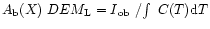 $A_{\rm b}(X) ~ DEM_{\rm L} = I\mbox{$\rm _{ob}$ } / {\int ~{C(T) {\rm d}T }}$