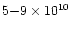 $5{-}9
\times 10^{10}$