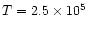 $T = 2.5 \times 10^{5}$
