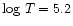 $\log\, T = 5.2$