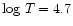 $\log\, T = 4.7$