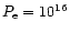 $P_{\rm e}= 10^{16}$