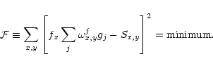 \begin{displaymath}
{\cal F}\equiv\sum_{x,y} \left[f_x \sum_j \omega_{x,y}^j g_j -
S_{x,y}\right]^2 = \mbox{minimum}.
\end{displaymath}