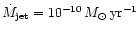 $ \dot{M}_{\rm jet} = 10^{-10}\,{M}_{\odot}\,{\rm yr}^{-1}$