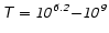 $\mathsfsl{T = 10^{6.2}{-}10^9}$
