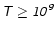 $\mathsfsl{T \geq 10^9}$