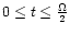 $0\le t \le \frac{\Omega}{2} $
