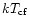 $kT_{\rm {cf}}$