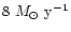 $8~M_\odot~\rm {y^{-1}}$