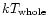 $kT_{\rm {whole}}$