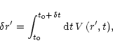 \begin{displaymath}\delta r' = \int^{t_{0} + \,\delta t}_{t_{0}} {\rm d}t \,V\,( r' , t ),
\end{displaymath}