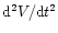 ${\rm d}^{2}V/{\rm d}t^{2}$