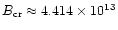 $B_{{\rm c}{\rm r}{\rm }}
\approx 4.414 \times 10^{{\rm 1}{\rm 3}}$