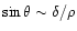 $\sin \theta \sim \delta/\rho$