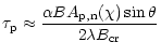 $\displaystyle \tau _{\rm p} \approx {\frac{{\alpha BA_{{\rm p}{\rm ,}{\rm n}{\rm }}
(\chi )\sin \theta} }{{2\lambda B_{\rm cr} }}}$