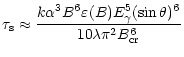 $\displaystyle \tau _{\rm s} \approx {\frac{{k\alpha ^{3}B^{6}\varepsilon (B)E_{\gamma} ^{5}
(\sin \theta )^{6}}}{{10\lambda \pi ^{2}B_{\rm cr}^{6}} }}$