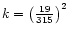 $k = \left( {{\frac{{19}}{{315}}}} \right)^{2}$