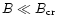 $B \ll B_{{\rm c}{\rm r}{\rm } }$