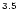 $^{{\rm 3}{\rm .}{\rm 5}}$