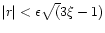$\vert r\vert<\epsilon \sqrt (3\xi -1)$