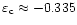 $\varepsilon_{\rm c}\approx -0.335$
