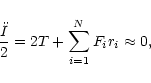 \begin{displaymath}\frac{\ddot{I}}{2}=2T+\sum_{i=1}^N F_i r_i\approx0,
\end{displaymath}