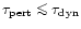 $\tau_{\rm pert}\mathrel{\mathchoice {\vcenter{\offinterlineskip\halign{\hfil
$\...
...eskip\halign{\hfil$\scriptscriptstyle ...