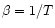 $\beta=1/T$