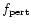 $f_{\rm pert}$