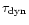 $\tau_{\rm dyn}$