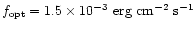 $f_{\rm opt}=1.5 \times 10^{-3}\mbox{ erg cm}^{-2}\mbox{ s}^{-1}$