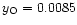 $y_{\rm O} = 0.0085$