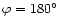 $\varphi=180\hbox{$^\circ$ }$