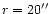 $r=20\hbox{$^{\prime\prime}$ }$