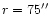 $r=75\hbox{$^{\prime\prime}$ }$