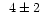 $\phantom{0}4\pm2$