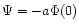 $\Psi=-a\Phi(0)$