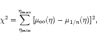 \begin{displaymath}\chi^2=\sum_{\eta_{\min}}^{\eta_{\max}}{[\mu_{\infty}(\eta)-\mu_{1/n}
(\eta)]^2},
\end{displaymath}