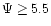 $\Psi
\geq 5.5$
