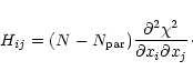 \begin{displaymath}H_{ij}=(N-N_{\rm par})\frac{\partial ^2\chi ^2}{\partial x_i\partial
x_j}\cdot
\end{displaymath}