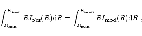 \begin{displaymath}\int_{R_{\rm min}}^{R_{\rm max}}RI_{\rm obs}(R){\rm d}R= \int_{R_{\rm min}}^{R_{\rm max}}RI_{\rm mod}
(R){\rm d}R~,
\end{displaymath}