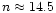 $n
\approx 14.5$
