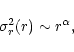 \begin{displaymath}\sigma_{r}^2 (r)\sim r^{\alpha},
\end{displaymath}